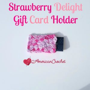 Strawberry Delight Gift Card Holder | Free Crochet Pattern | American Crochet @americancrochet.com #freecrochetpattern