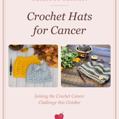 Crocheting Comfort for Those Fighting Cancer: American Crochet in the Crochet Cancer Challenge